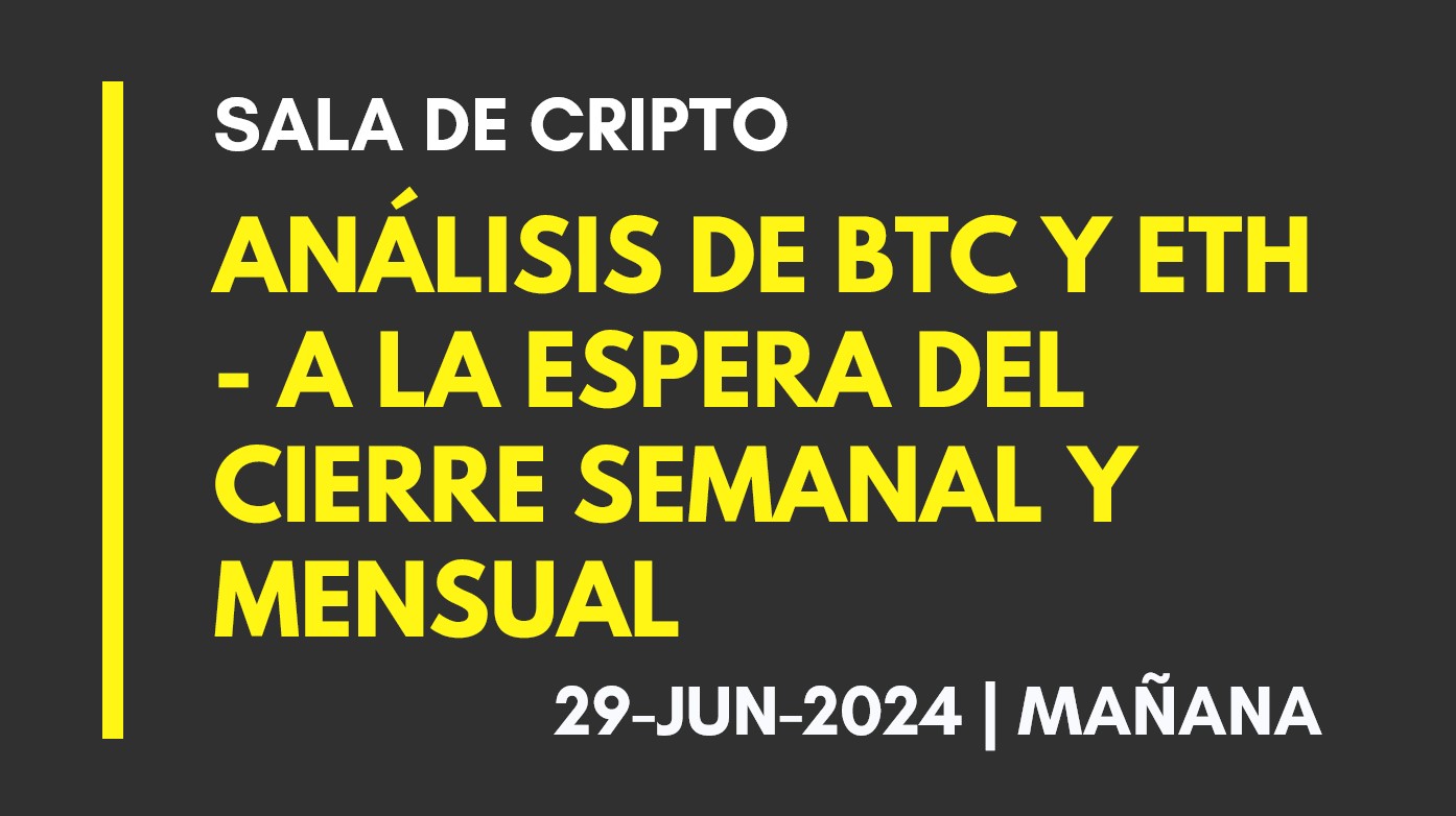 ANALISIS DE BTC Y ETH – A LA ESPERA DEL CIERRE SEMANAL Y MENSUAL – 2024-06-29