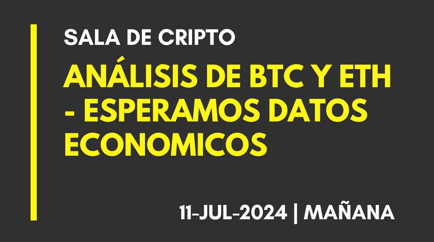 ANALISIS DE BTC Y ETH (T.MAÑANA) – ESPERAMOS DATOS ECONOMICOS – 2024-07-11