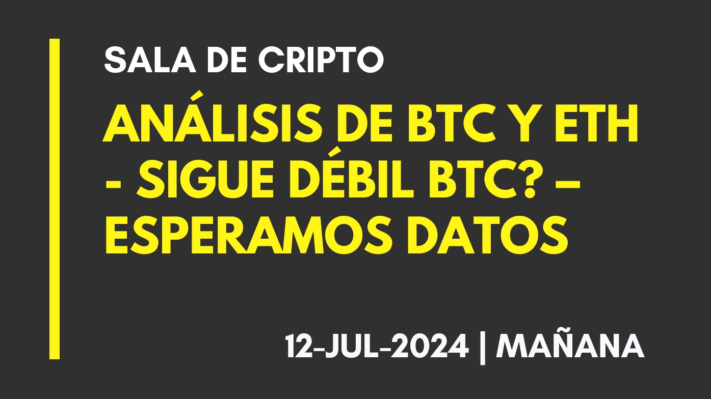 ANALISIS DE BTC Y ETH (T.MAÑANA) – SIGUE DÉBIL BTC? – ESPERAMOS DATOS – 2024-07-12