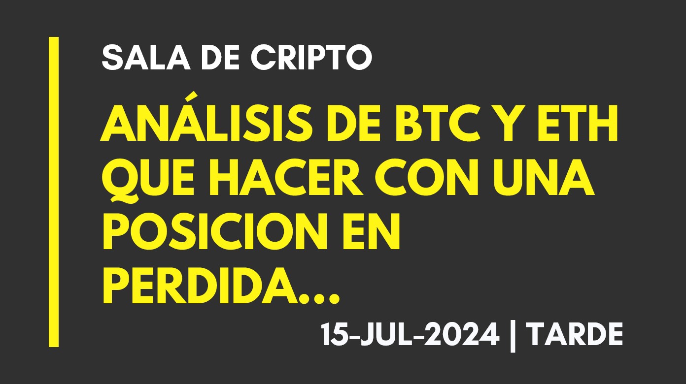 ANALISIS DE BTC Y ETH – QUE HACER CON UNA POSICIÓN EN PERDIDA… – 2024-07-15