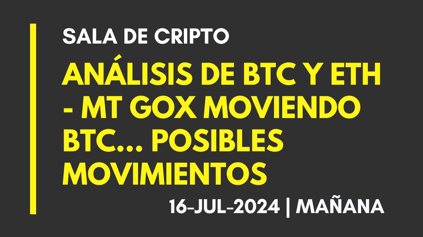 ANALISIS DE BTC Y ETH (T.MAÑANA) – MT GOX MOVIENDO BTC… POSIBLES MOVIMIENTOS – 2024-07-16