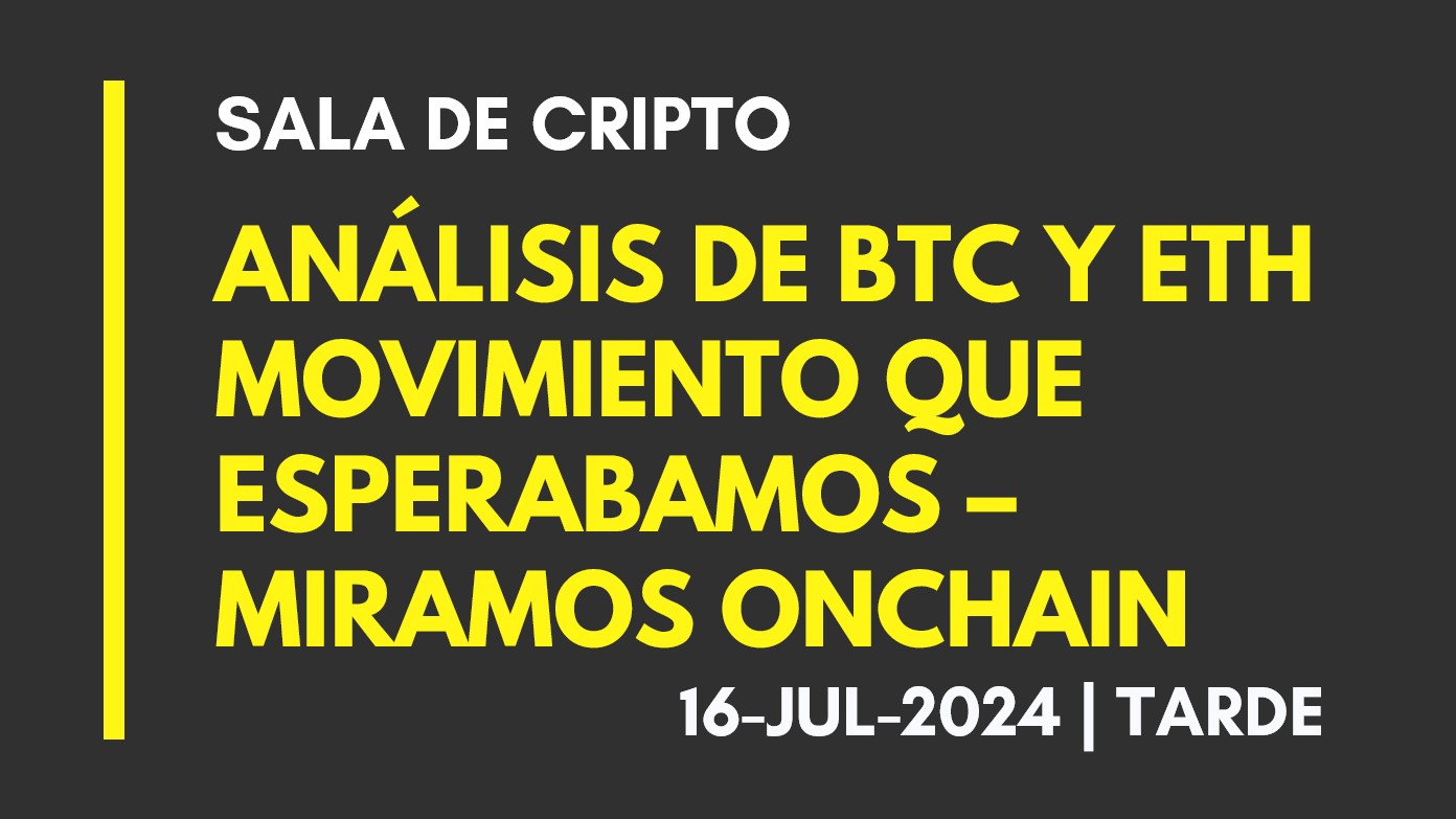 ANALISIS DE BTC Y ETH – MOVIMIENTO QUE ESPERABAMOS – MIRAMOS ONCHAIN – 2024-07-16