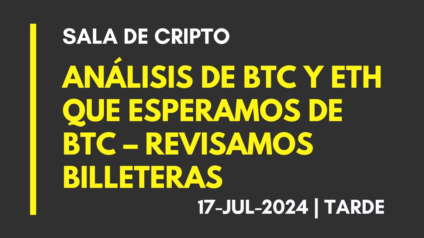 ANALISIS DE BTC Y ETH – QUE ESPERAMOS PARA BTC – REVISAMOS BILLETERAS – 2024-07-17