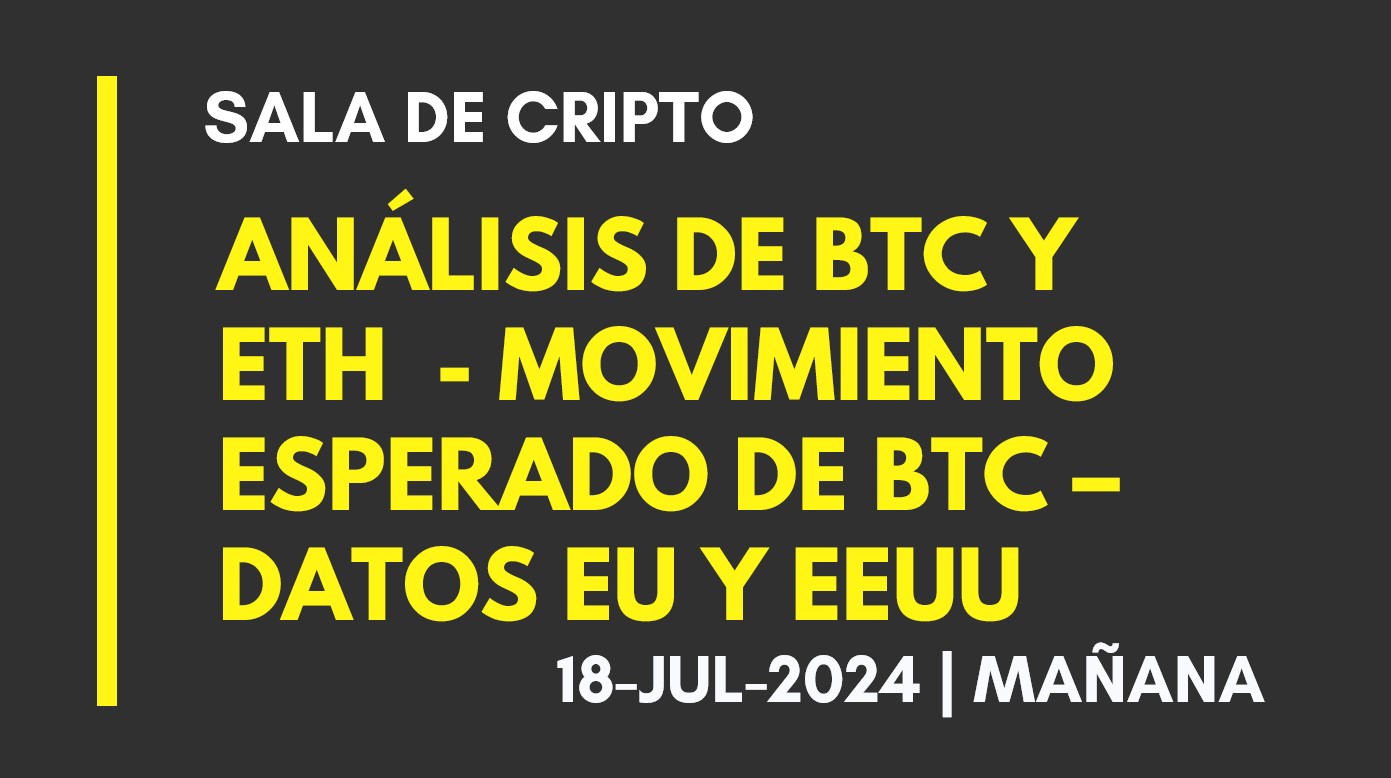 ANALISIS DE BTC Y ETH – MOVIMIENTOS ESPERADOS DE BTC – DATOS EU Y EEUU – 2024-07-18