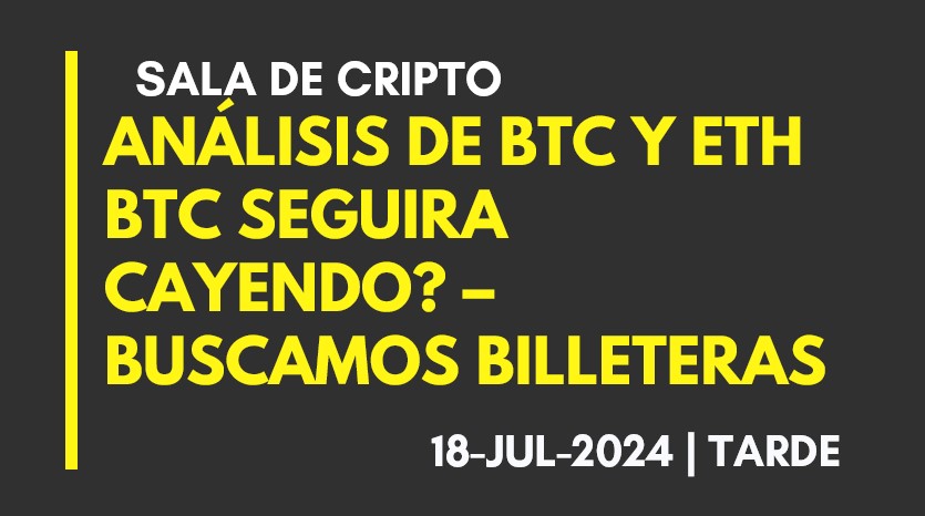 ANALISIS DE BTC Y ETH – BTC SEGUIRA CAYENDO? – BUSCAMOS BILLETERAS – 2024-07-18