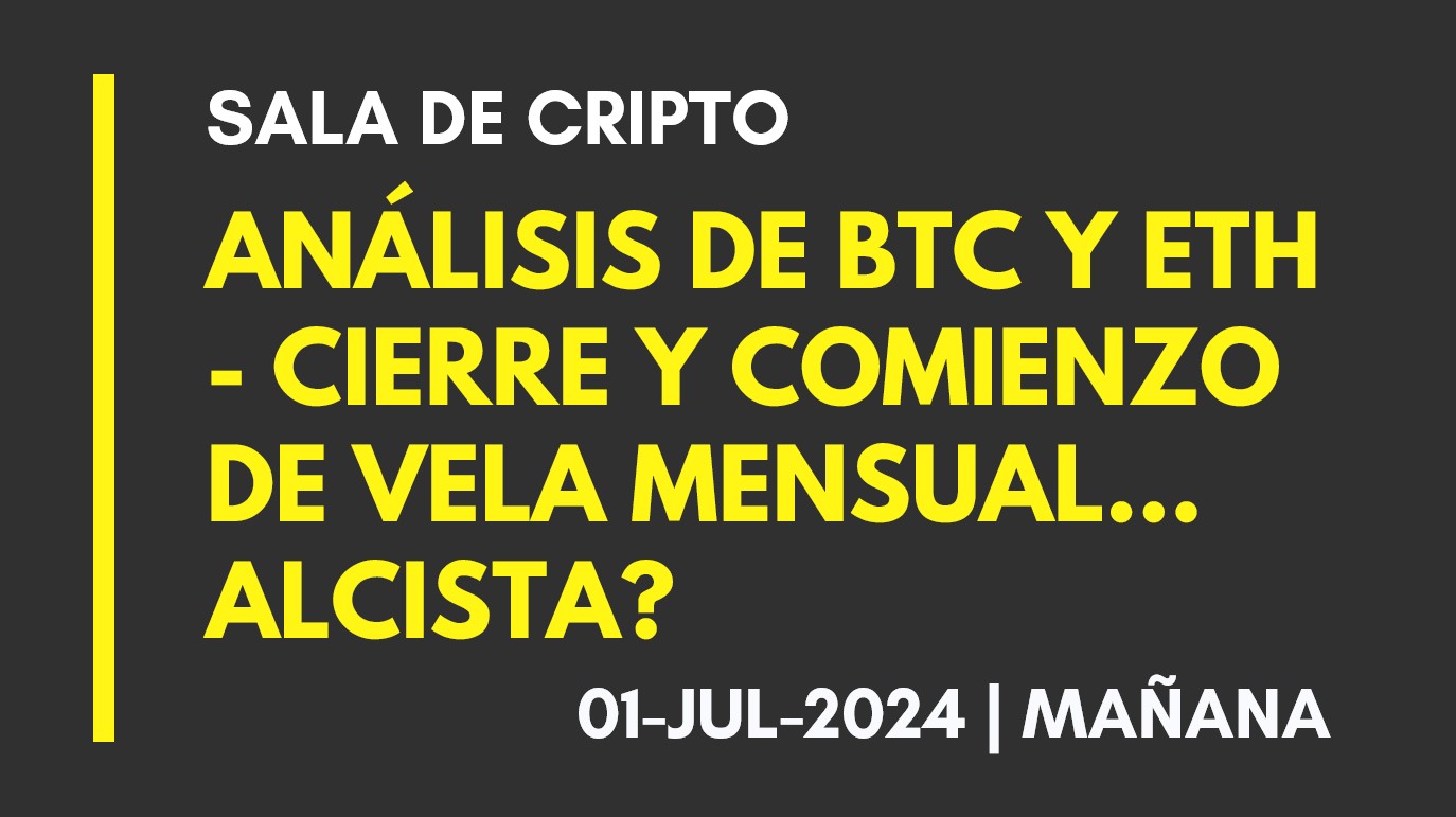 ANALISIS DE BTC Y ETH (T. MAÑANA) – CIERRE Y COMIENZO DE VELA MENSUAL… ALCISTA? – 2024-07-01