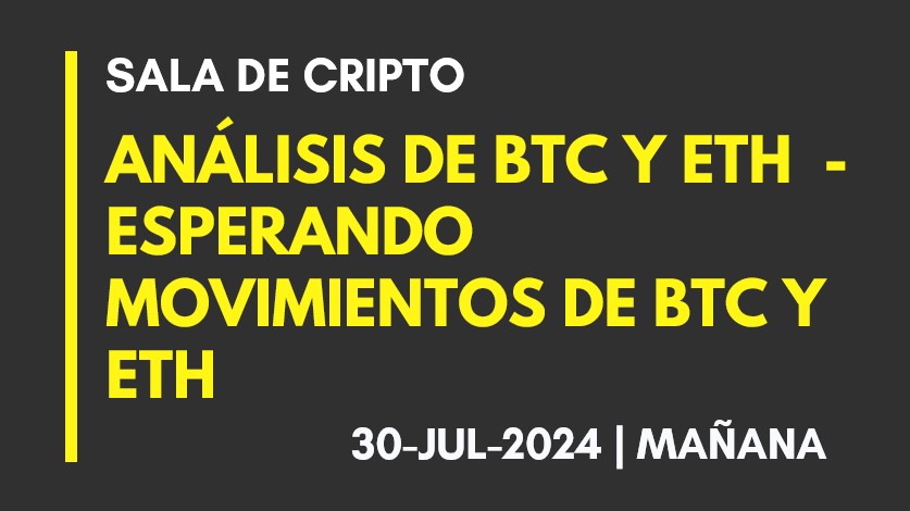 ANALISIS DE BTC Y ETH – ESPERAMOS MOVIMIENTOS DE BTC Y ETH – 2024-07-30