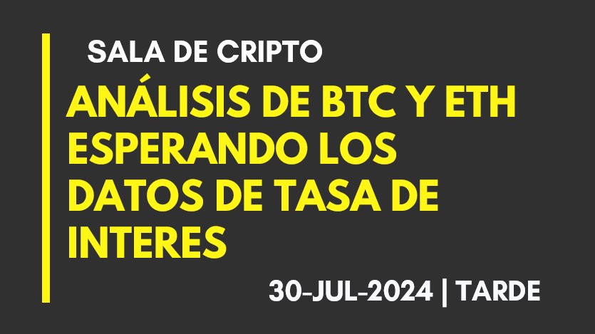 ANALISIS DE BTC Y ETH – ESPERAMOS LOS DATOS DE TASA DE INTERES – 2024-07-30