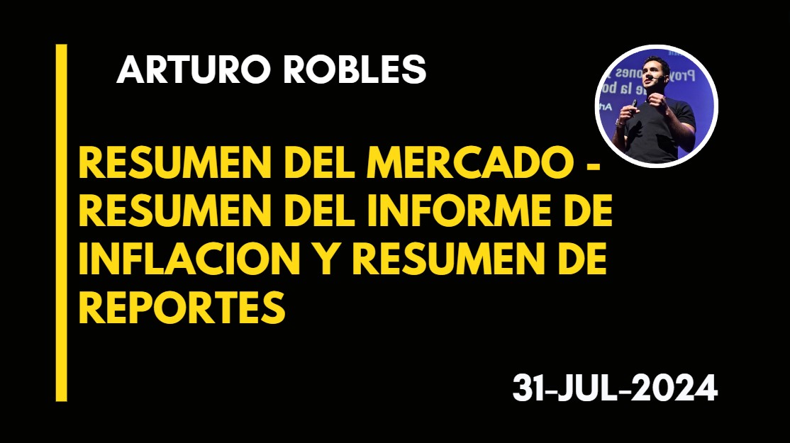 RESUMEN DEL MERCADO – RESUMEN DEL INFORME DE INFLACION Y RESUMEN DE REPORTES – ARTURO ROBLES