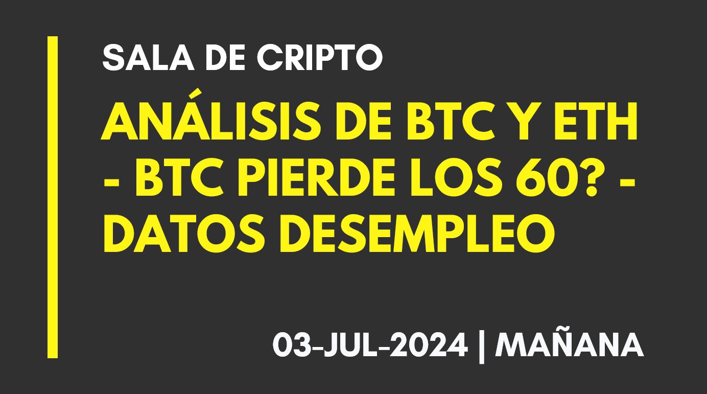 ANALISIS DE BTC Y ETH (T.MAÑANA) – BTC PIERDE LOS 60? – DATOS DESEMPLEO – 2024-07-03