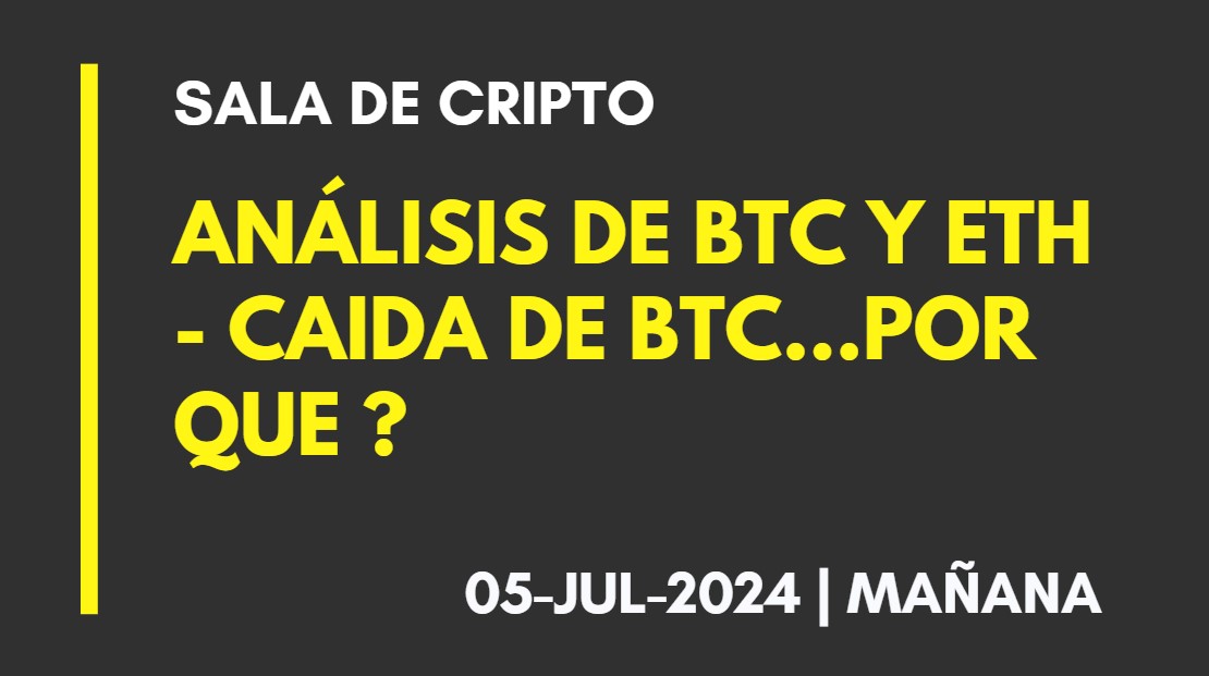 ANALISIS DE BTC Y ETH (T.MAÑANA) – CAIDA DE BTC…POR QUE ? – 2024-07-05