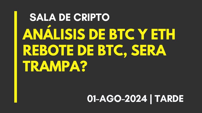 ANÁLISIS DE BTC Y ETH – REBOTE DE BTC, SERA TRAMPA? – 2024-08-01