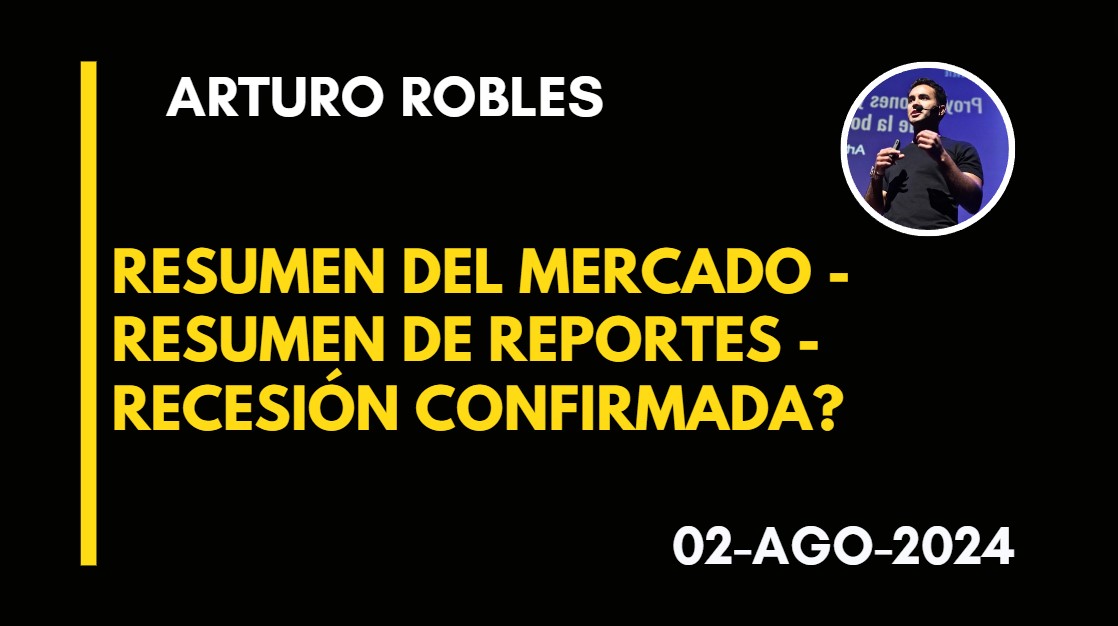 RESUMEN DEL MERCADO – RESUMEN DE REPORTES – RECESIÓN CONFIRMADA? – ARTURO ROBLES