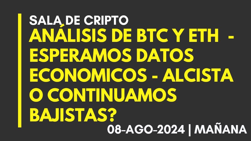 ANALISIS DE BTC Y ETH – ESPERAMOS DATOS ECONOMICOS – ALCISTA O CONTINUAMOS BAJISTAS? – 2024-08-08