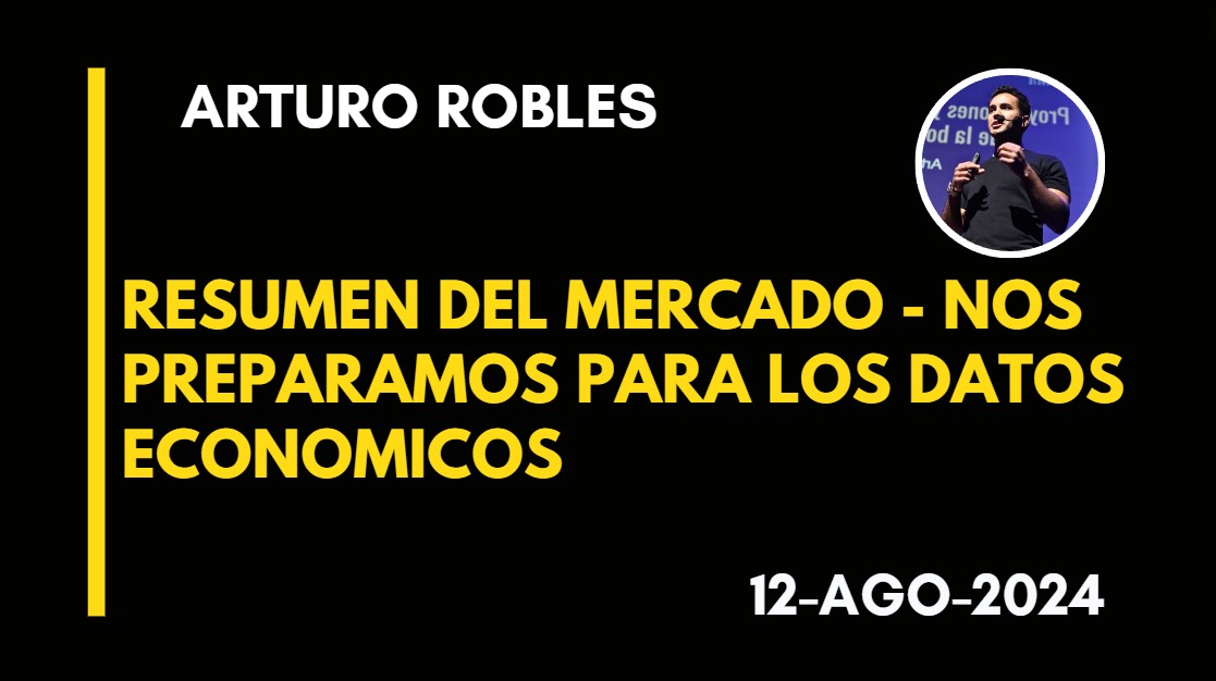 RESUMEN DEL MERCADO – NOS PREPARAMOS PARA LOS DATOS ECONOMICOS – 2024-08-12