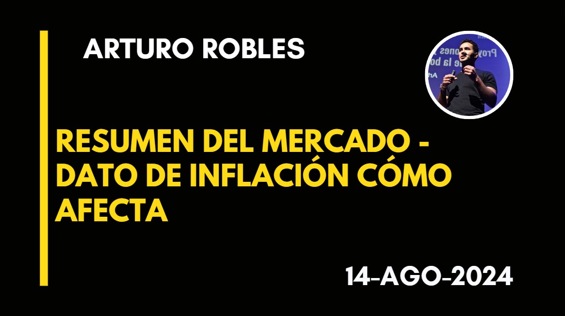 RESUMEN DEL MERCADO – DATO DE INFLACIÓN COMO AFECTA – ARTURO ROBLES