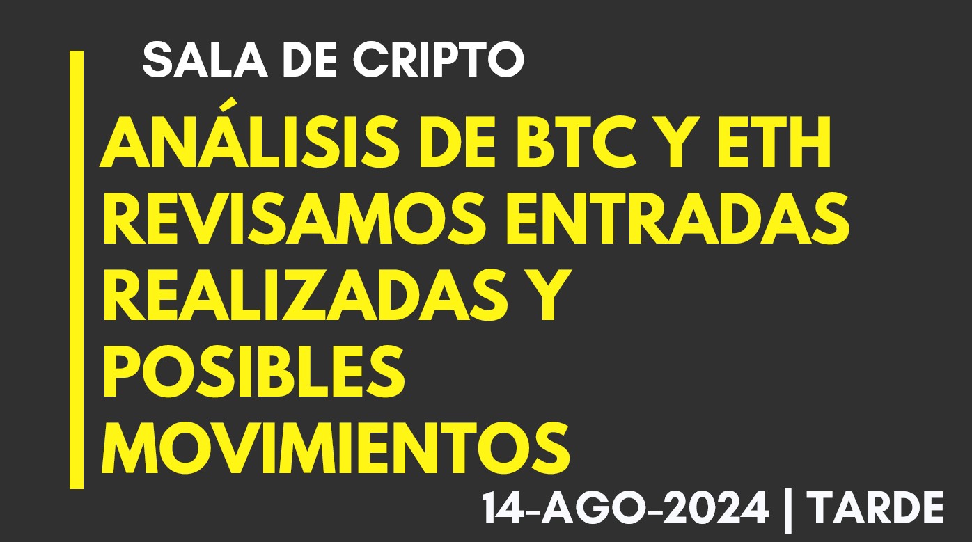 ANALISIS DE BTC Y ETH – REVISAMOS ENTRADAS REALIZADAS Y POSIBLES MOVIMIENTOS – 2024-08-14