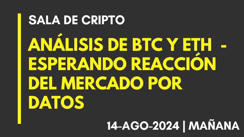 ANALISIS DE BTC Y ETH – ESPERANDO REACCIÓN DEL MERCADO POR DATOS – 2024-08-14