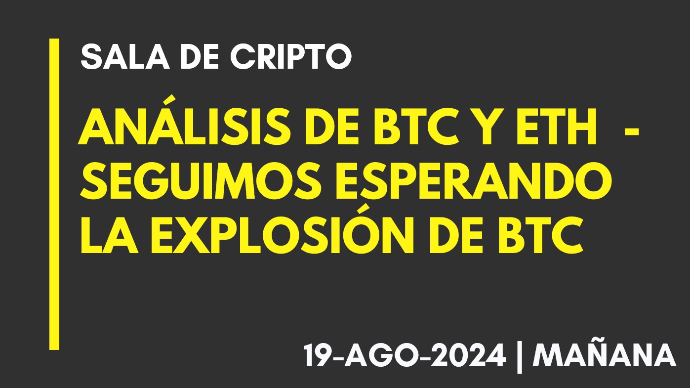 ANALISIS DE BTC Y ETH – SEGUIMOS ESPERANDO LA EXPLOSÓN DE BTC – 2024-08-19