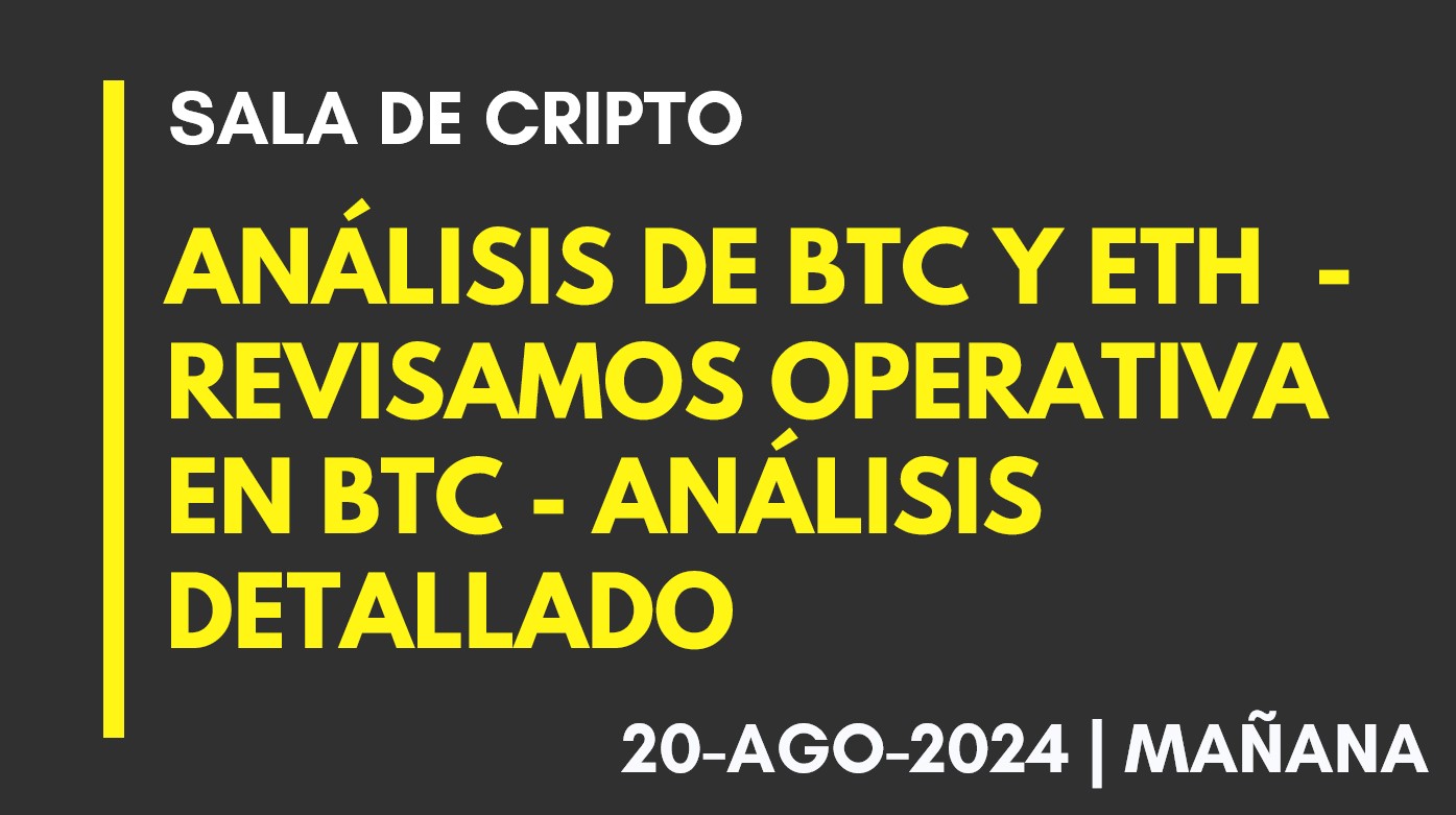 ANÁLISIS DE BTC Y ETH – REVISAMOS OPERATIVA EN BTC – ANÁLISIS DETALLADO – 2024-08-20