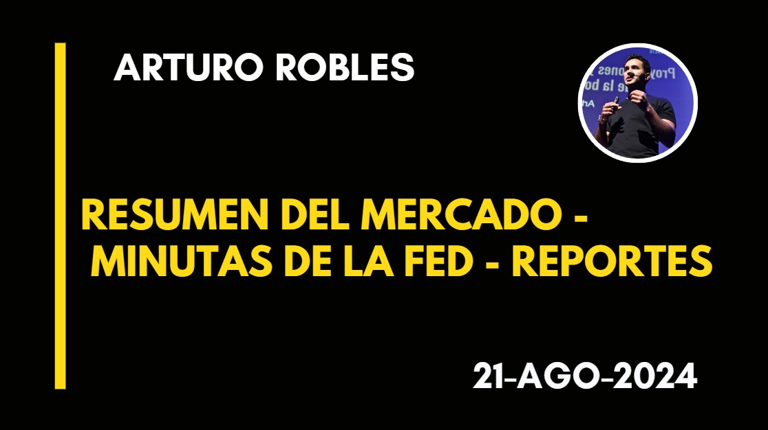 RESUMEN DEL MERCADO – MINUTAS DE LA FED – REPORTES – ARTURO ROBLES