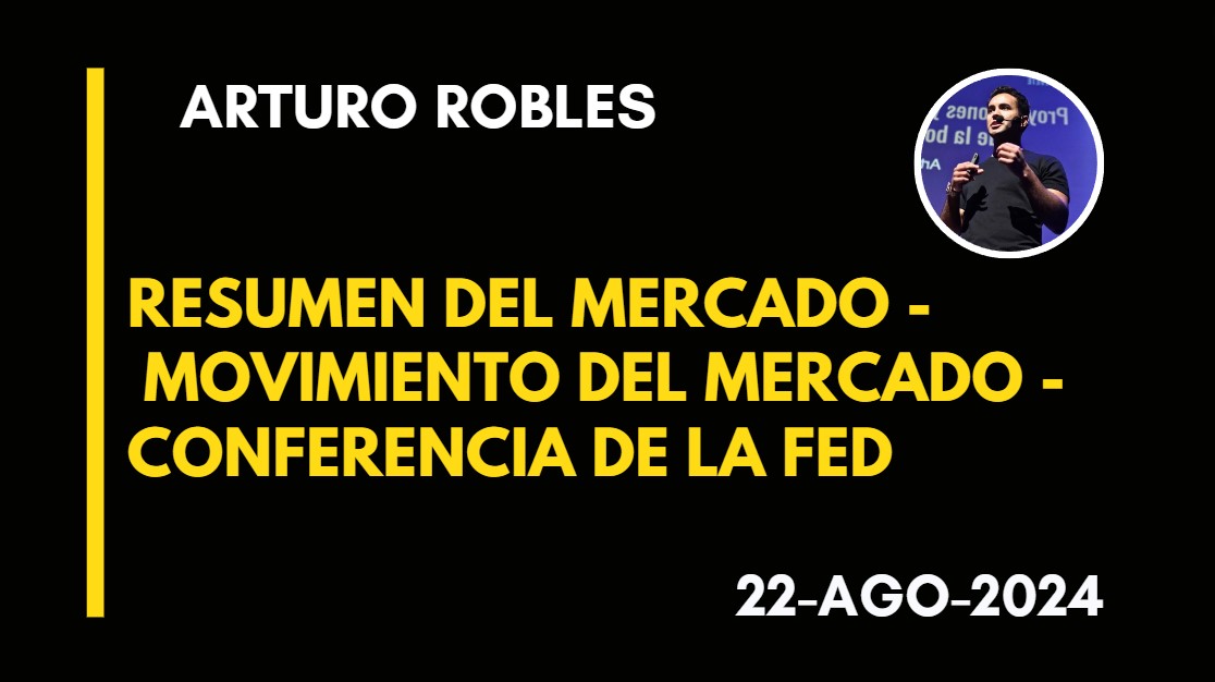 RESUMEN DEL MERCADO – MOVIMIENTO DEL MERCADO – CONFERENCIA DE LA FED – ARTURO ROBLES