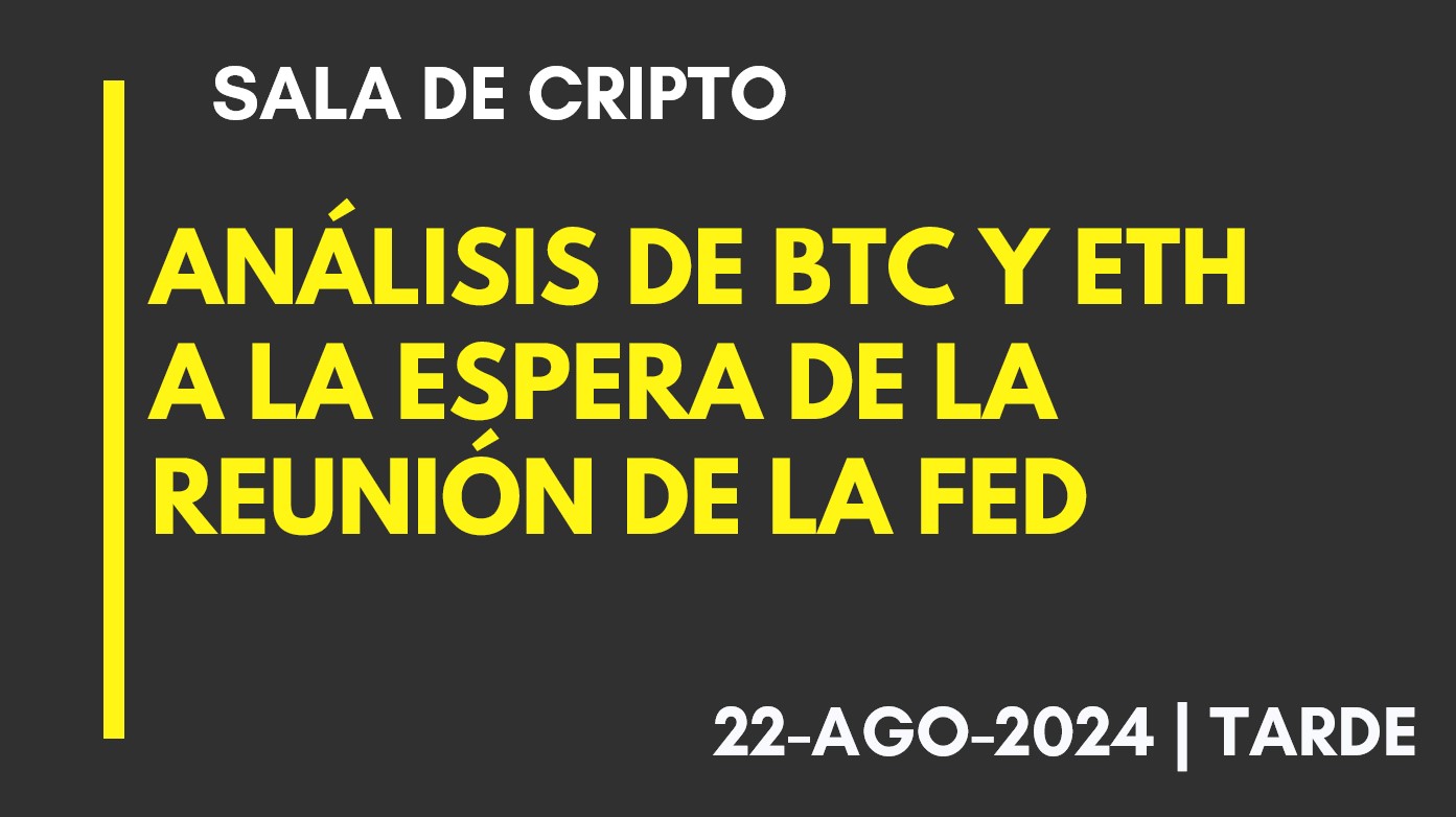 ANALISIS DE BTC Y ETH – A LA ESPERA DE LA REUNIÓN DE LA FED – 2024-08-22