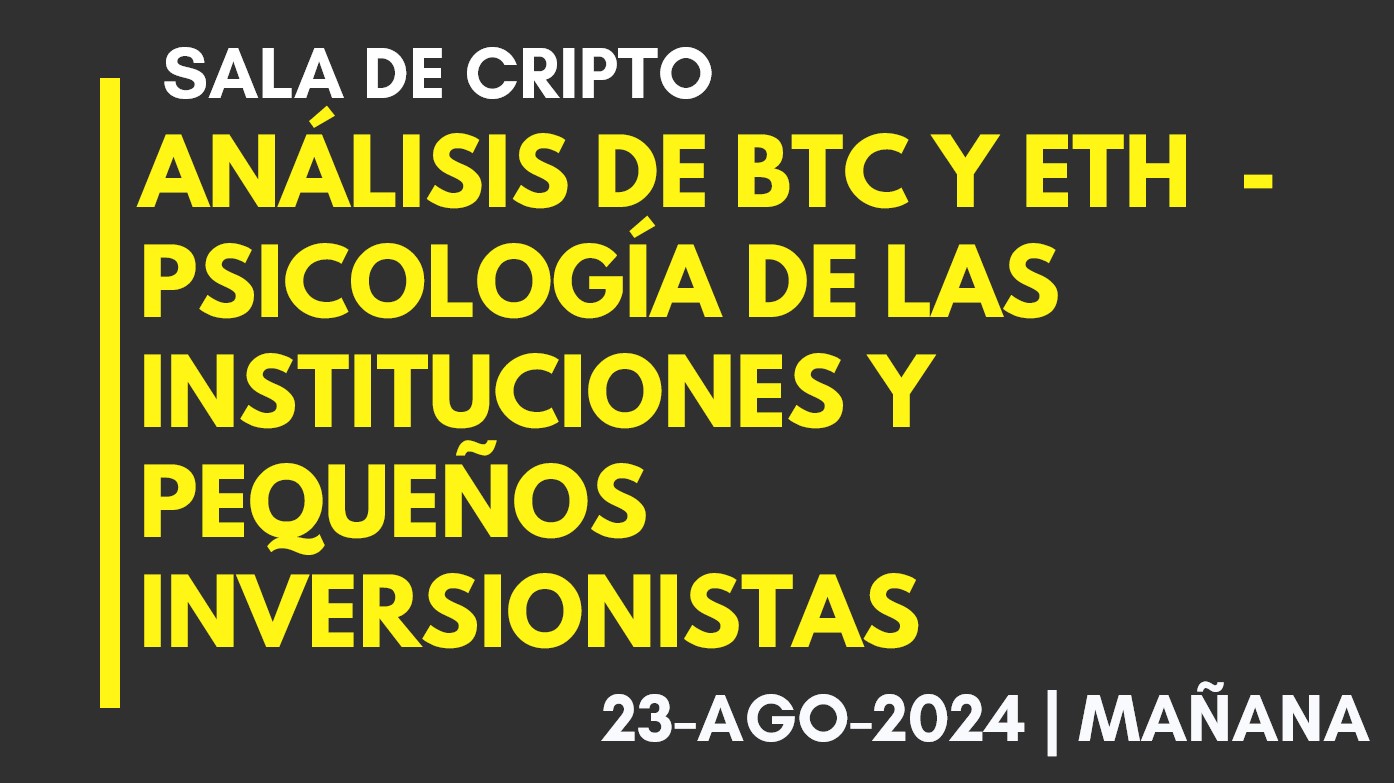 ANALISIS DE BTC Y ETH – PSICOLOGÍA DE LAS INSTITUCIONES Y PEQUEÑOS INVERSIONISTAS – 2024-08-23