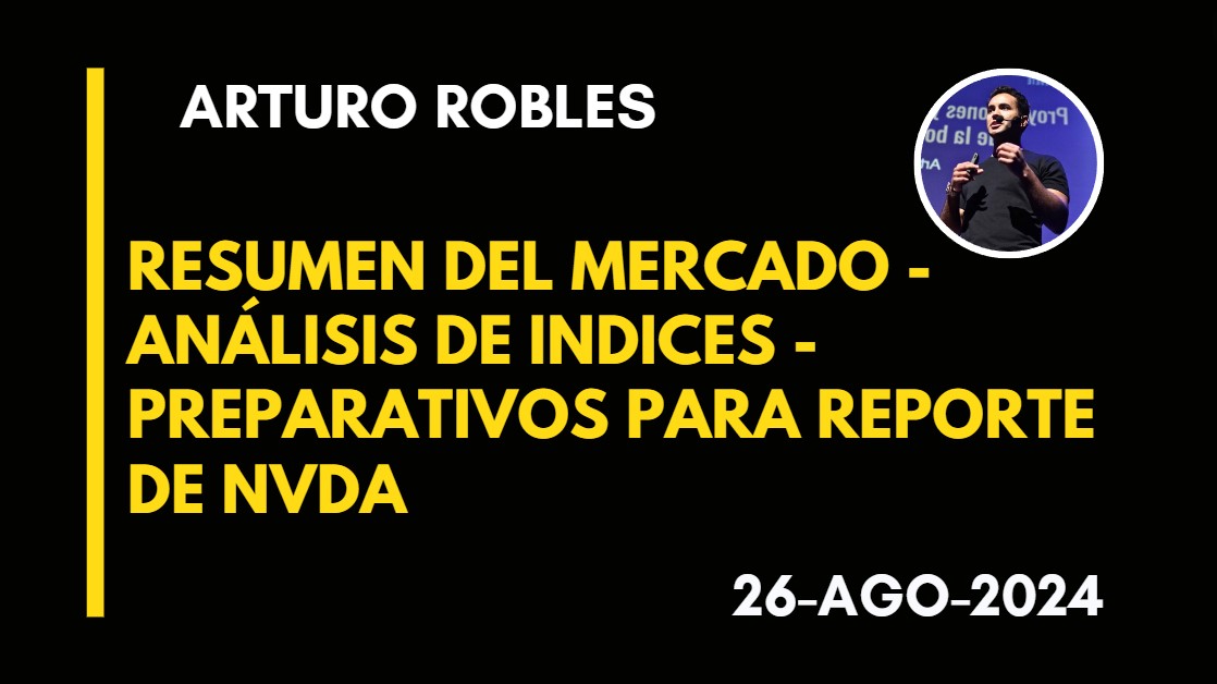 RESUMEN DEL MERCADO –  ANÁLISIS DE INDICES – PREPARATIVOS PARA REPORTE DE NVDA – ARTURO ROBLES