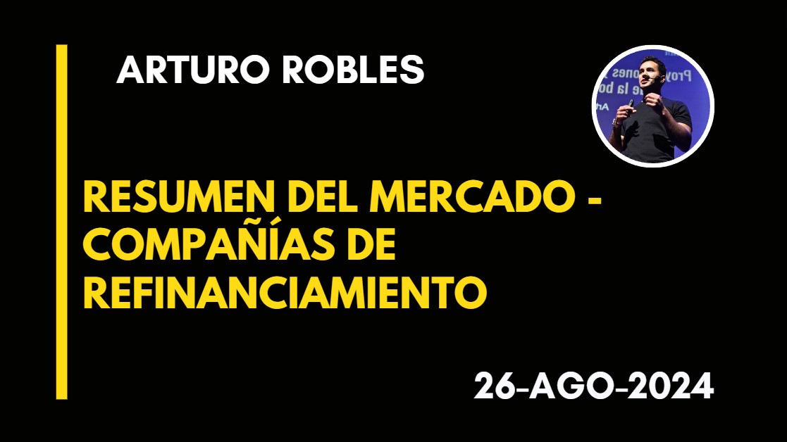 RESUMEN DEL MERCADO – COMPAÑÍAS DE REFINANCIAMIENTO PARA LA BAJA DE TASAS DE INTERÉS – ARTURO ROBLES