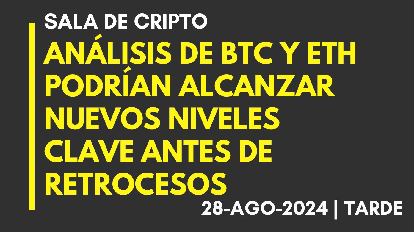 ANÁLISIS DE BTC Y ETH – PODRÍAN ALCANZAR NUEVOS NIVELES CLAVE ANTES DE RETROCESOS – 2024-08-28