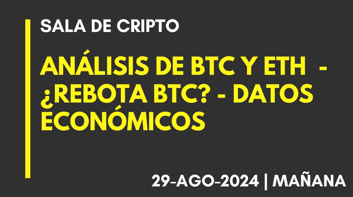 ANÁLISIS DE BTC Y ETH – ¿REBOTA BTC? – DATOS ECONÓMICOS – 2024-08-29