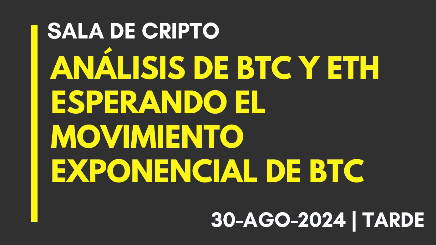 ANÁLISIS DE BTC Y ETH – ESPERANDO EL MOVIMIENTO EXPONENCIAL DE BTC – 2024-08-30