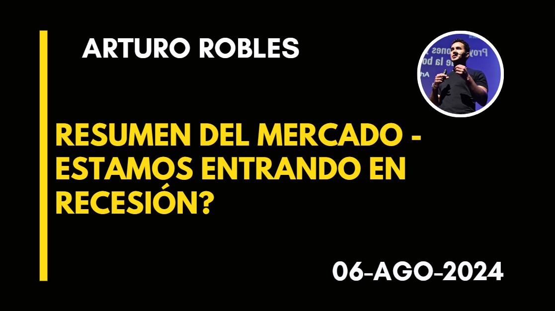 RESUMEN DEL MERCADO – ESTAMOS ENTRANDO EN RECESIÓN? – ARTURO ROBLES