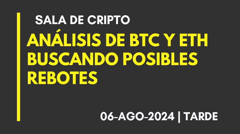 ANALISIS DE BTC Y ETH – BUSCANDO POSIBLES REBOTES – 2024-08-06