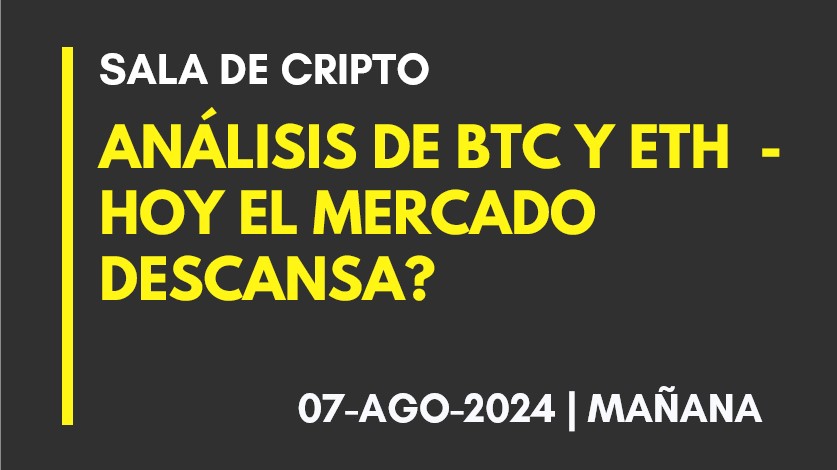 ANALISIS DE BTC Y ETH – HOY EL MERCADO DESCANSA? – 2024-08-07