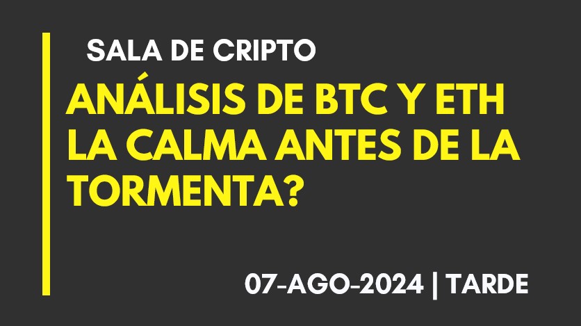 ANALISIS DE BTC Y ETH – LA CALMA ANTES DE LA TORMENTA? – 2024-08-07