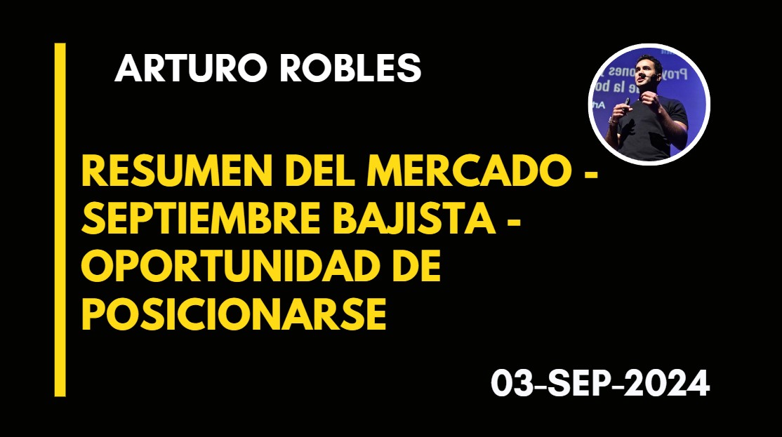 RESUMEN DEL MERCADO – SEPTIEMBRE BAJISTA – OPORTUNIDAD PARA POSICIONARSE – ARTURO ROBLES