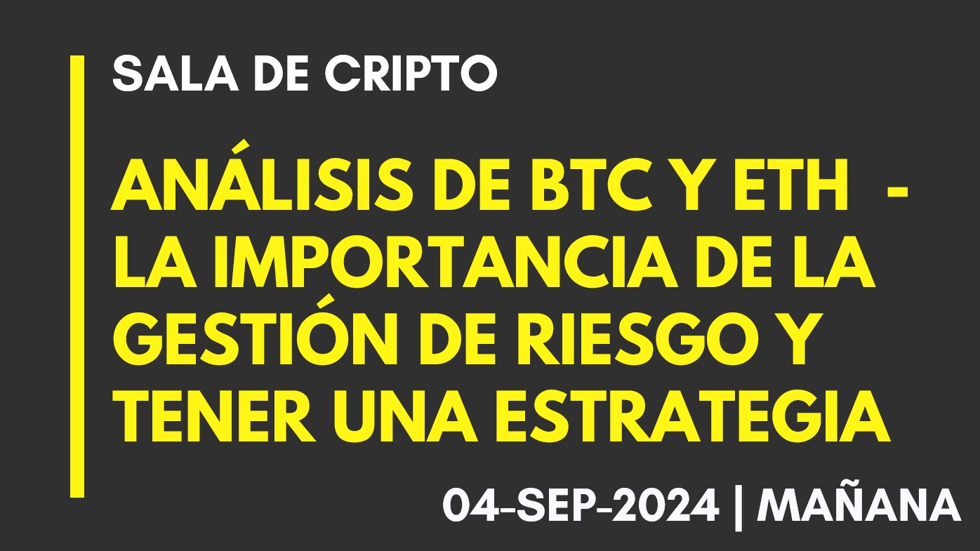 ANÁLISIS DE BTC Y ETH – LA IMPORTANCIA DE LA GESTIÓN DE RIESGO Y DE TENER UNA ESTRATEGIA – 2024-09-04