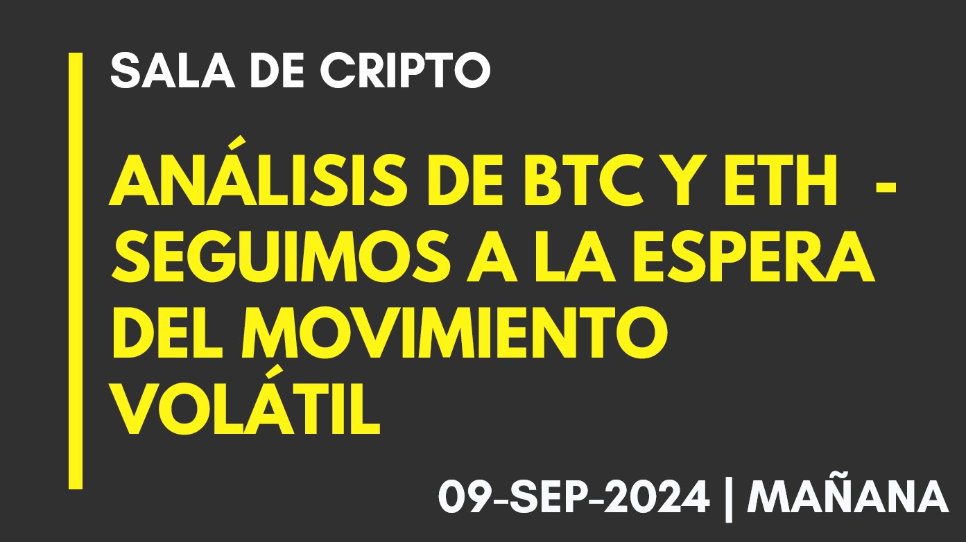 ANÁLISIS DE BTC Y ETH – SEGUIMOS A LA ESPERA DEL MOVIMIENTO VOLÁTIL – 2024-09-09