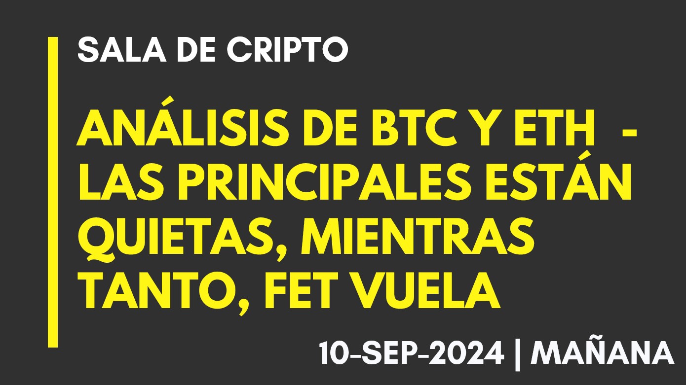 ANÁLISIS DE BTC Y ETH – LAS PRINCIPALES ESTÁN QUIETAS, MIENTRAS TANTO, FET VUELA – 2024-09-10