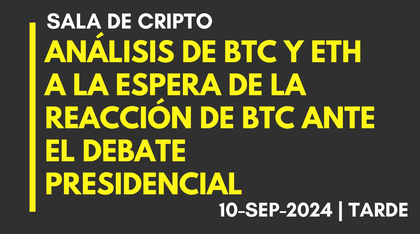 ANÁLISIS DE BTC Y ETH – A LA ESPERA DE LA REACCIÓN DE BTC ANTE EL DEBATE PRESIDENCIAL – 2024-09-10