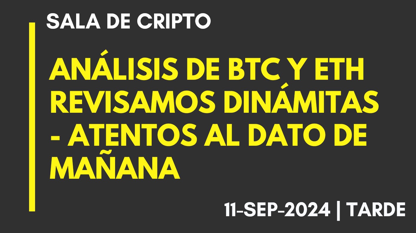 ANÁLISIS DE BTC Y ETH – REVISAMOS DINÁMITAS – ATENTOS AL DATO DE MAÑANA – 2024-09-11