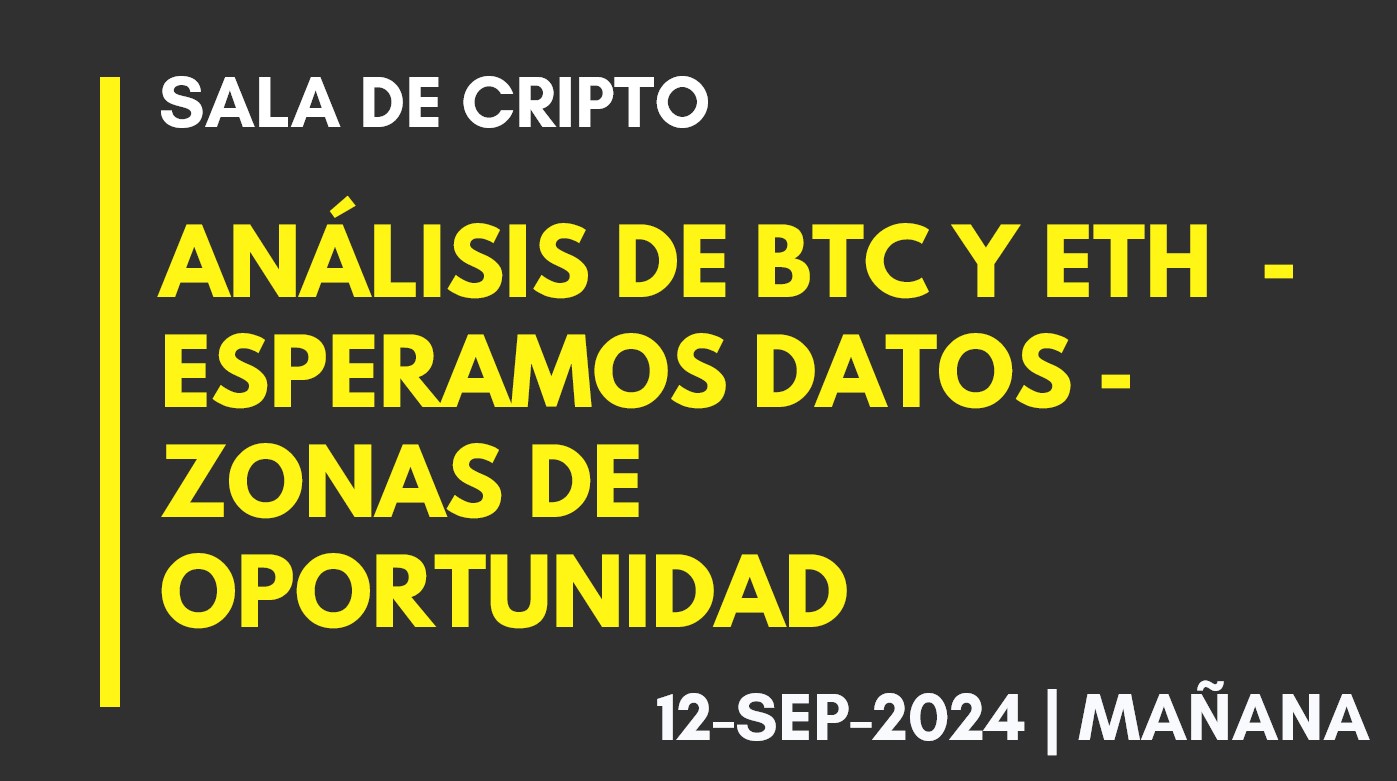 ANÁLISIS DE BTC Y ETH – ESPERAMOS DATOS – ZONAS DE OPORTUNIDAD – 2024-09-12