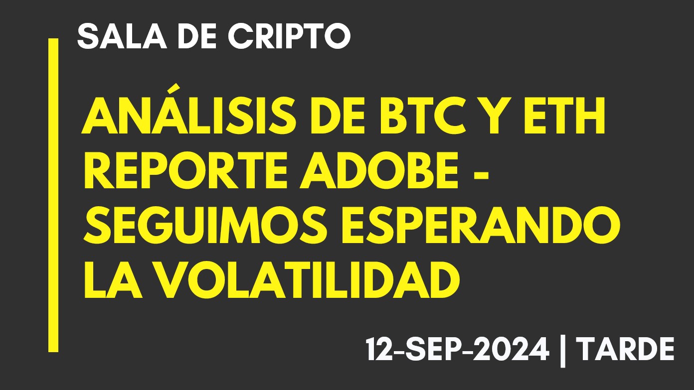 ANÁLISIS DE BTC Y ETH – REPORTE ADOBE – SEGUIMOS ESPERANDO LA VOLATILIDAD – 2024-09-12