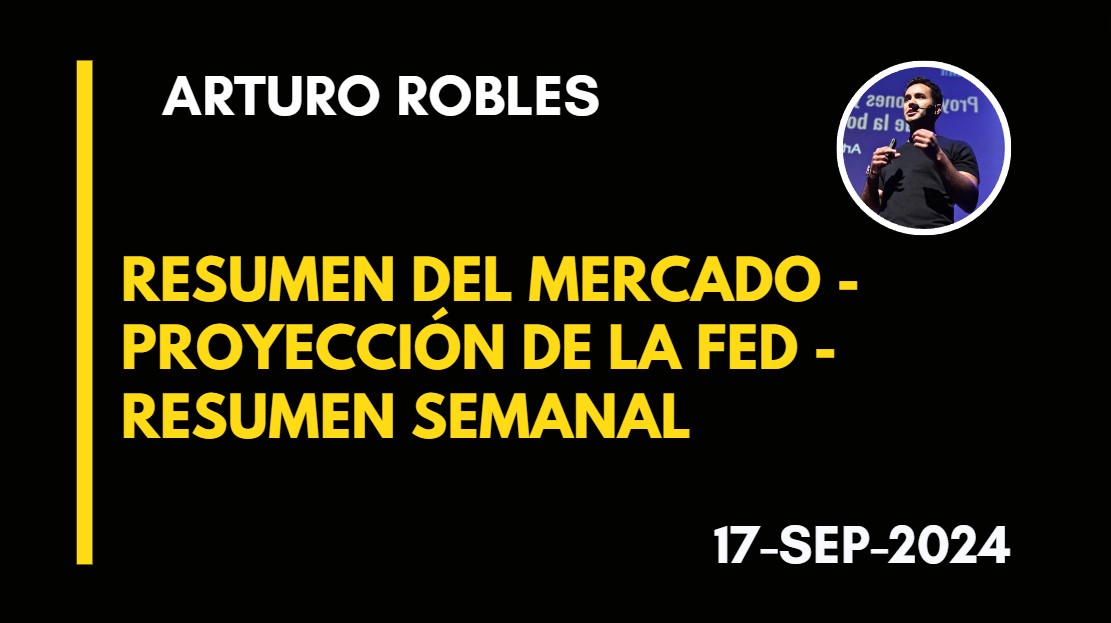 RESUMEN DEL MERCADO – PEOYECCIÓN DE LA FED – RESUMEN SEMANAL – ARTURO ROBLES