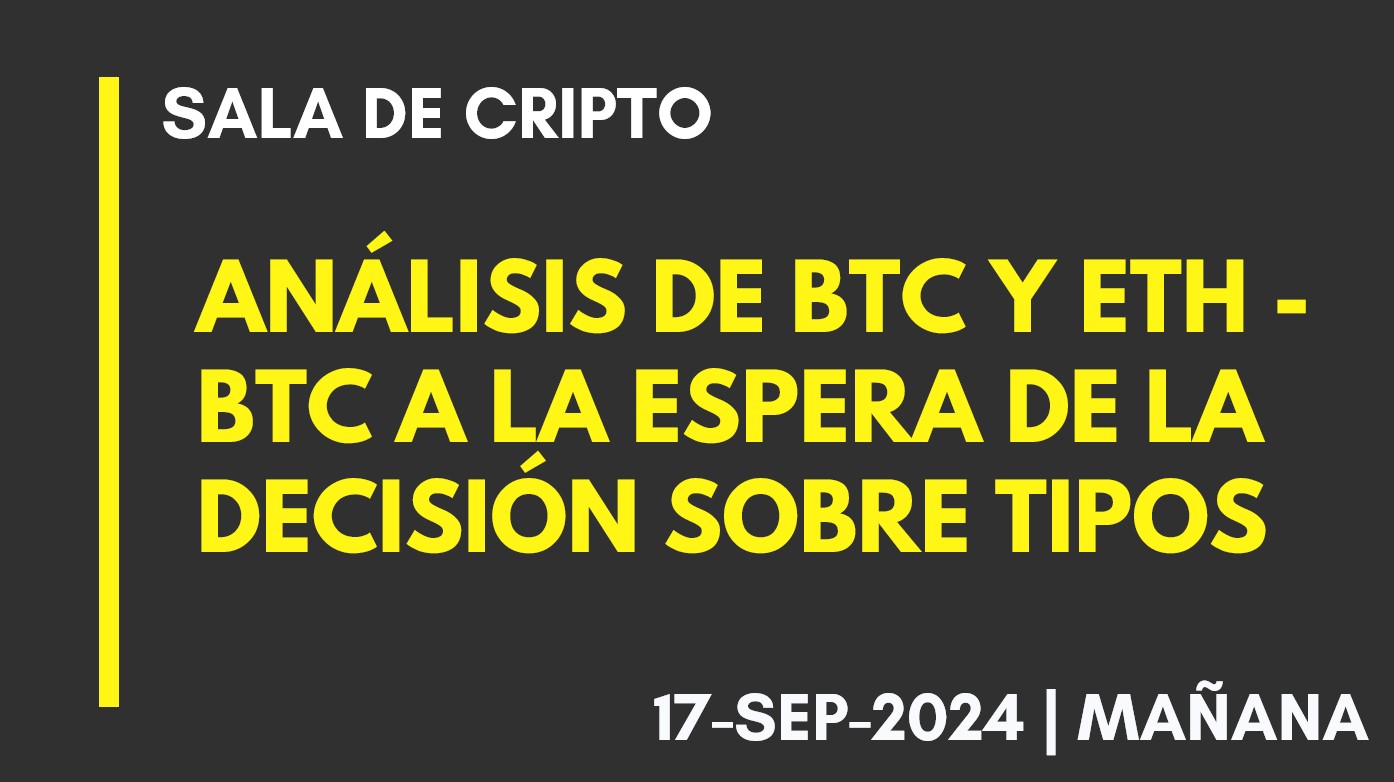 ANÁLISIS DE BTC Y ETH – BTC A LA ESPERA DE LA DECISIÓN SOBRE TIPOS – 2024-09-17