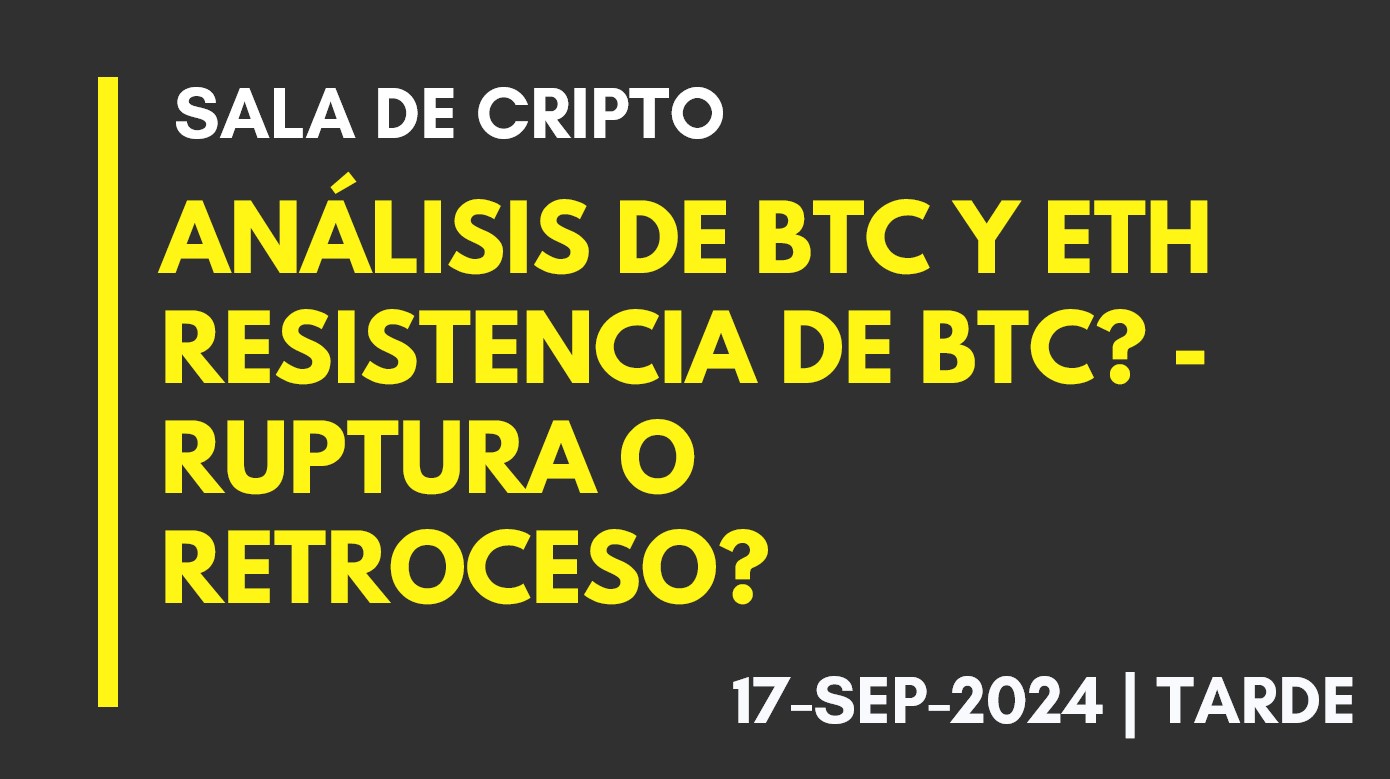 ANÁLISIS DE BTC Y ETH – RESISTENCIA DE BTC? – RUPTURA O RETROCESO? – 2024-09-17