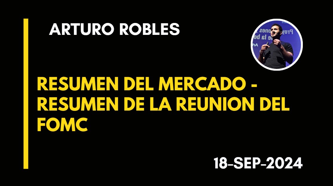 RESUMEN DEL MERCADO – RESUMEN DE LA REUNION DEL FOMC – ARTURO ROBLES