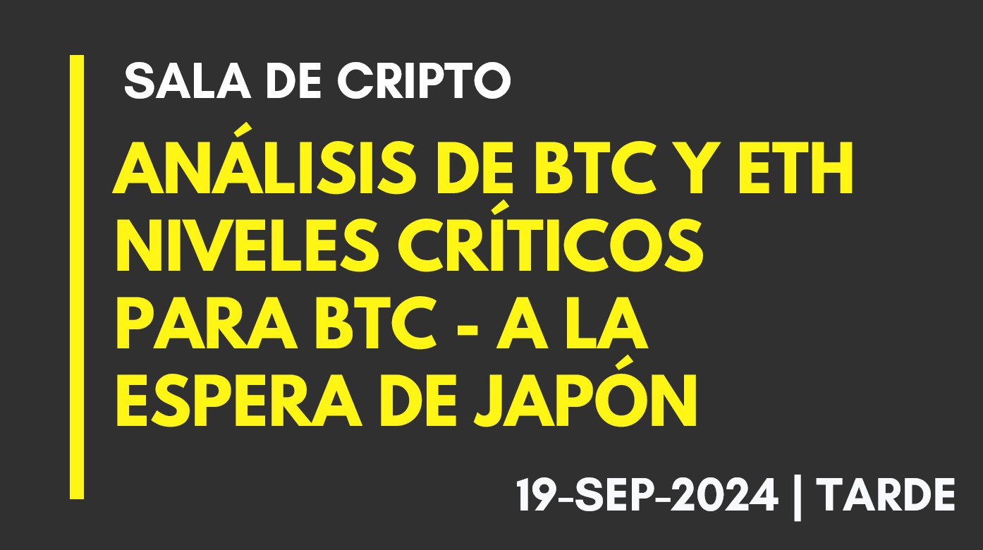 ANÁLISIS DE BTC Y ETH – NIVELES CRÍTICOS PARA BTC – A LA ESPERA DE JAPÓN – 2024-09-19